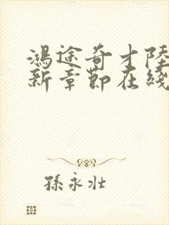 鸿途奇才陆羽最新章节在线阅读