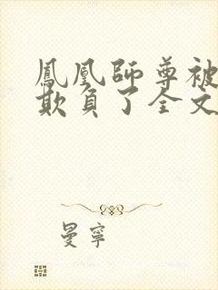 凤凰师尊被轮流欺负了全文免费阅读