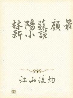 林阳苏颜最新更新小说封面