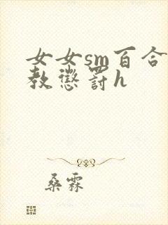 女女sm百合调教惩罚h