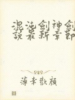 混沌剑神剑尘小说最新章节阅续