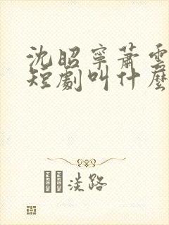 沈昭宁萧云野的短剧叫什么
