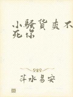 小骚货爽不爽操死你