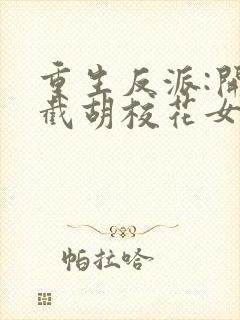 重生反派:开局截胡校花女主无删减全文封面