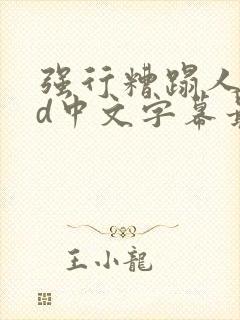 强行糟蹋人妻hd中文字幕最新章节
