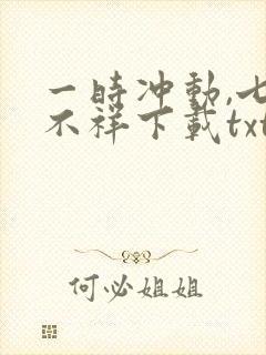 一时冲动,七世不祥下载txt全文
