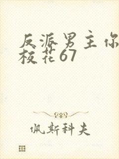 反派男主你好坏校花67