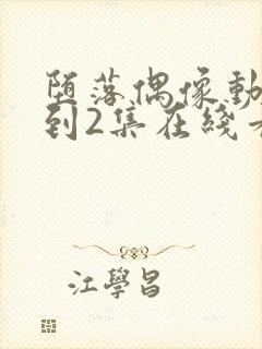堕落偶像动漫1到2集在线看