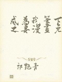 成为我笔下男主之妻漫画免费阅读