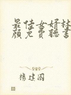 最佳女婿林羽江颜免费听书