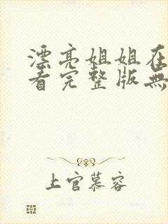 漂亮姐姐在线观看完整版无删减电影