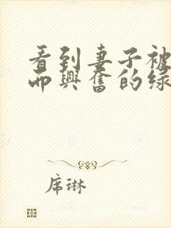 看到妻子被别人而兴奋的绿帽丈夫～封面