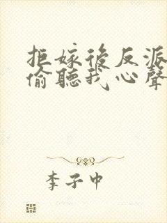 拒嫁后反派全家偷听我心声