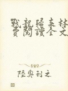 战龙归来林北免费阅读全文
