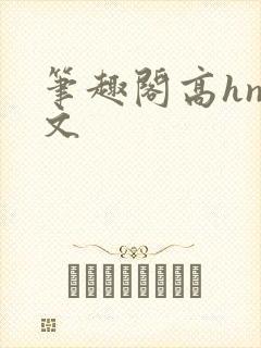 笔趣阁高hnp文