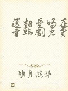 还相爱吗在线观看韩剧免费全集