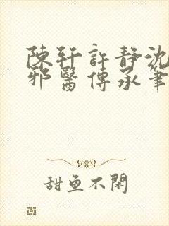 陈轩许静沈冰岚邪医传承笔趣阁