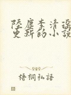 陆尘李清瑶最新更新的小说