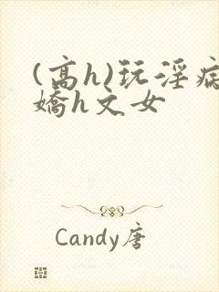 (高h)玩淫病娇h文女