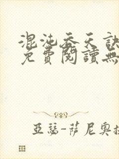 混沌吞天诀全文免费阅读无弹窗