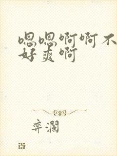 嗯嗯啊啊不要啊好爽啊
