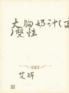 大胸奶汁(高h)双性封面
