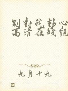 别对我动心免费高清在线观看免费封面
