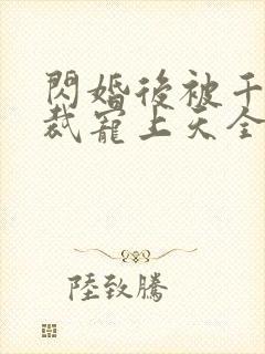 闪婚后被千亿总裁宠上天全集