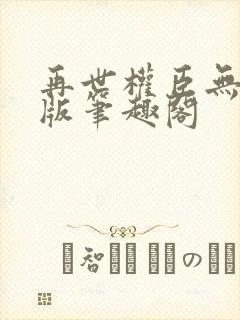 再世权臣无删减版笔趣阁