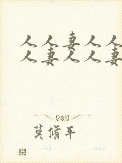 人人妻人人妻人人妻人人妻人人妻人人妻