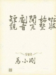 短剧开始啦免费观看完整版高清封面