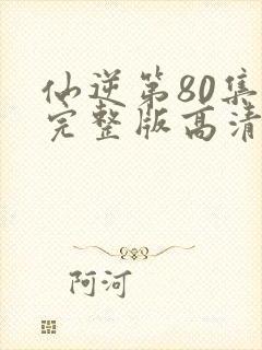 仙逆第80集全完整版高清