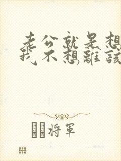 老公就是想离婚我不想离该怎么办