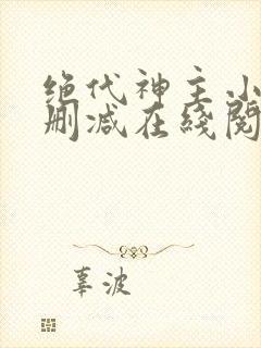 绝代神主小说无删减在线阅读