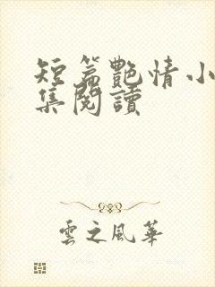 短篇艳情小说合集阅读