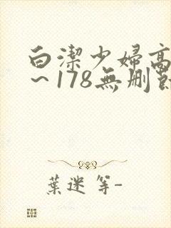 白洁少妇高义1～178无删节