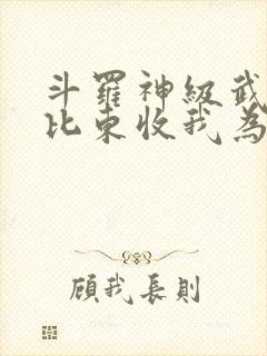 斗罗神级武魂比比东收我为徒免费阅读