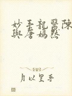 妙手龙医陈万里与唐嫣然