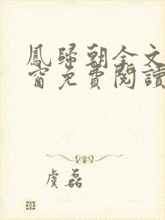 凤归朝全文无弹窗免费阅读