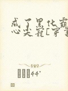 成了黑化霸总的心尖宠[穿书]封面