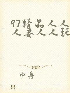 97精品人人揉人妻人人玩