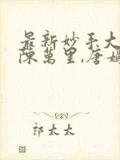 最新妙手大仙医陈万里,唐嫣然