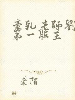 豪乳老师刘艳 第一版主