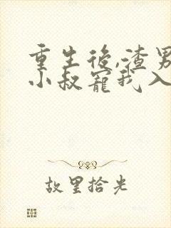 重生后,渣男的小叔宠我入骨短剧封面