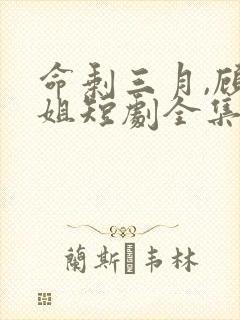 命剩三月,顾小姐短剧全集免费封面