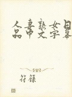 人妻熟女日韩精品中文字幕手机在线