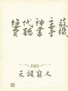 绝代神主苏莫免费听书手机版
