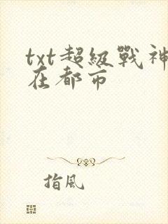 txt超级战神在都市