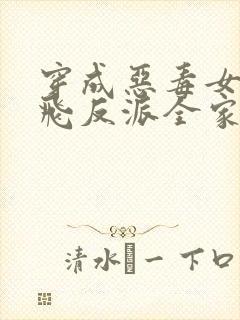 穿成恶毒女配带飞反派全家