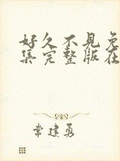 好久不见免费全集完整版在线观看
